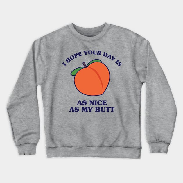 I Hope Your Day is as Nice as My Butt Crewneck Sweatshirt by redbarron